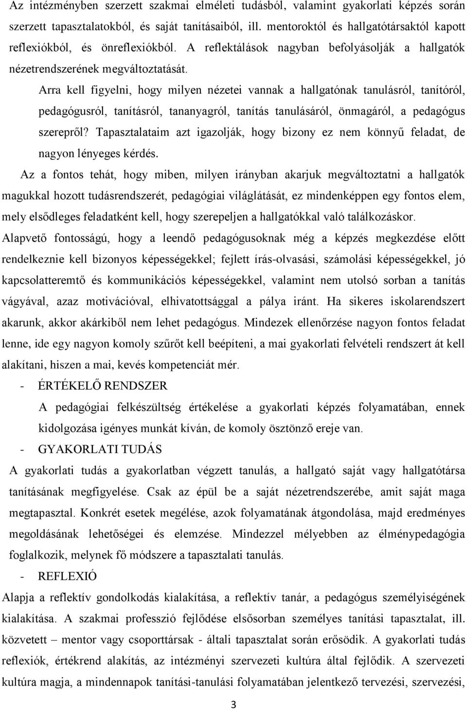 Arra kell figyelni, hogy milyen nézetei vannak a hallgatónak tanulásról, tanítóról, pedagógusról, tanításról, tananyagról, tanítás tanulásáról, önmagáról, a pedagógus szerepről?