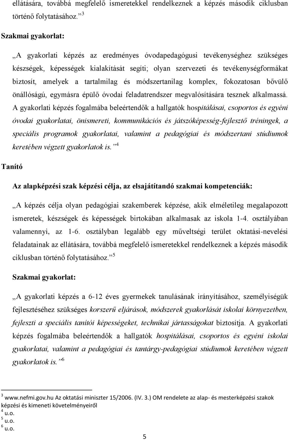 tartalmilag és módszertanilag komplex, fokozatosan bővülő önállóságú, egymásra épülő óvodai feladatrendszer megvalósítására tesznek alkalmassá.