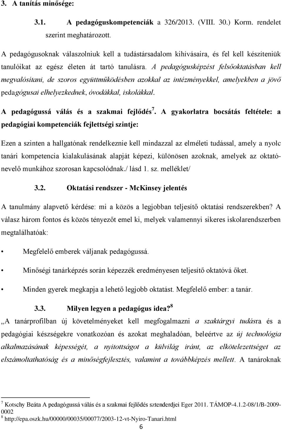 A pedagógusképzést felsőoktatásban kell megvalósítani, de szoros együttműködésben azokkal az intézményekkel, amelyekben a jövő pedagógusai elhelyezkednek, óvodákkal, iskolákkal.