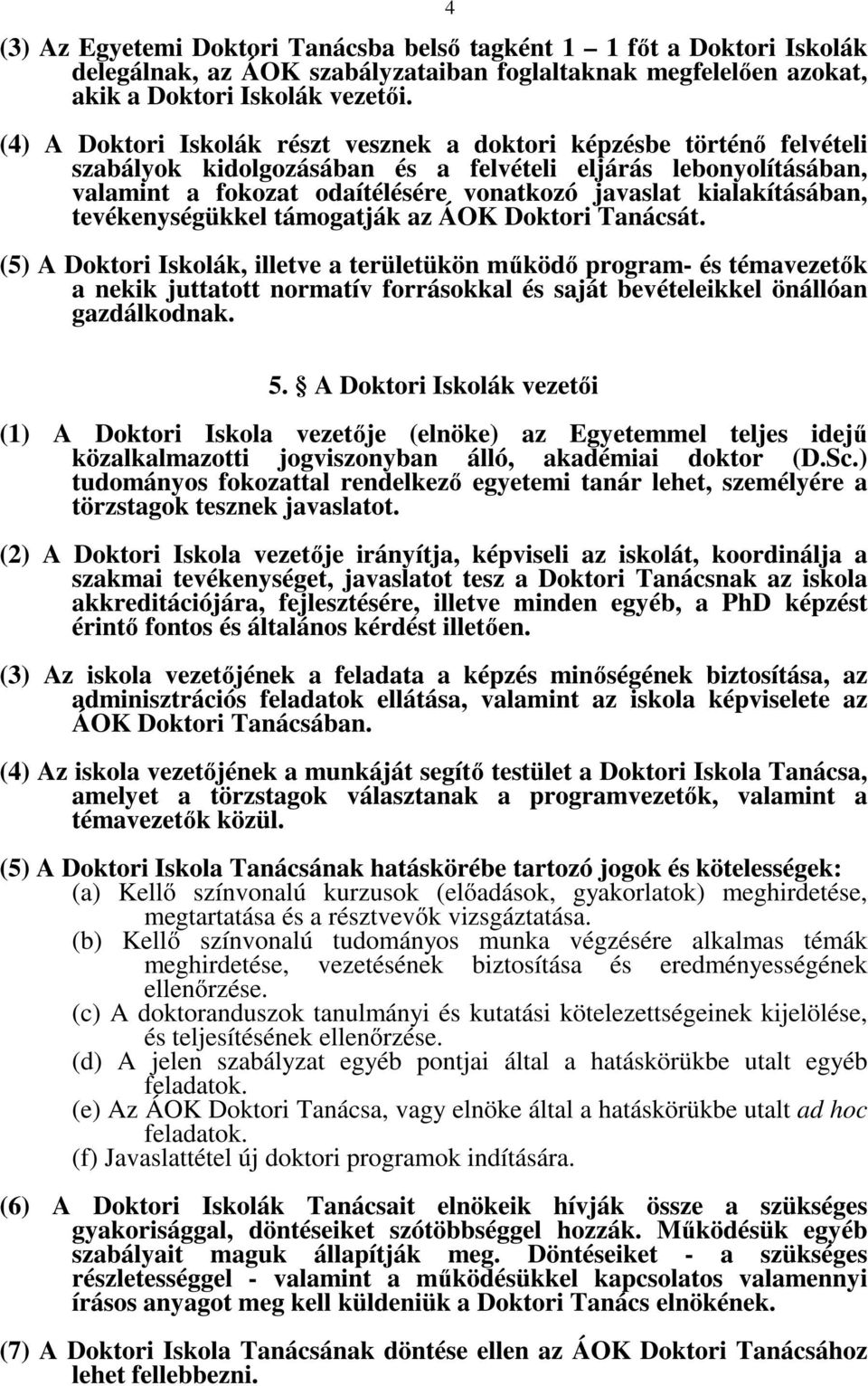 kialakításában, tevékenységükkel támogatják az ÁOK Doktori Tanácsát.