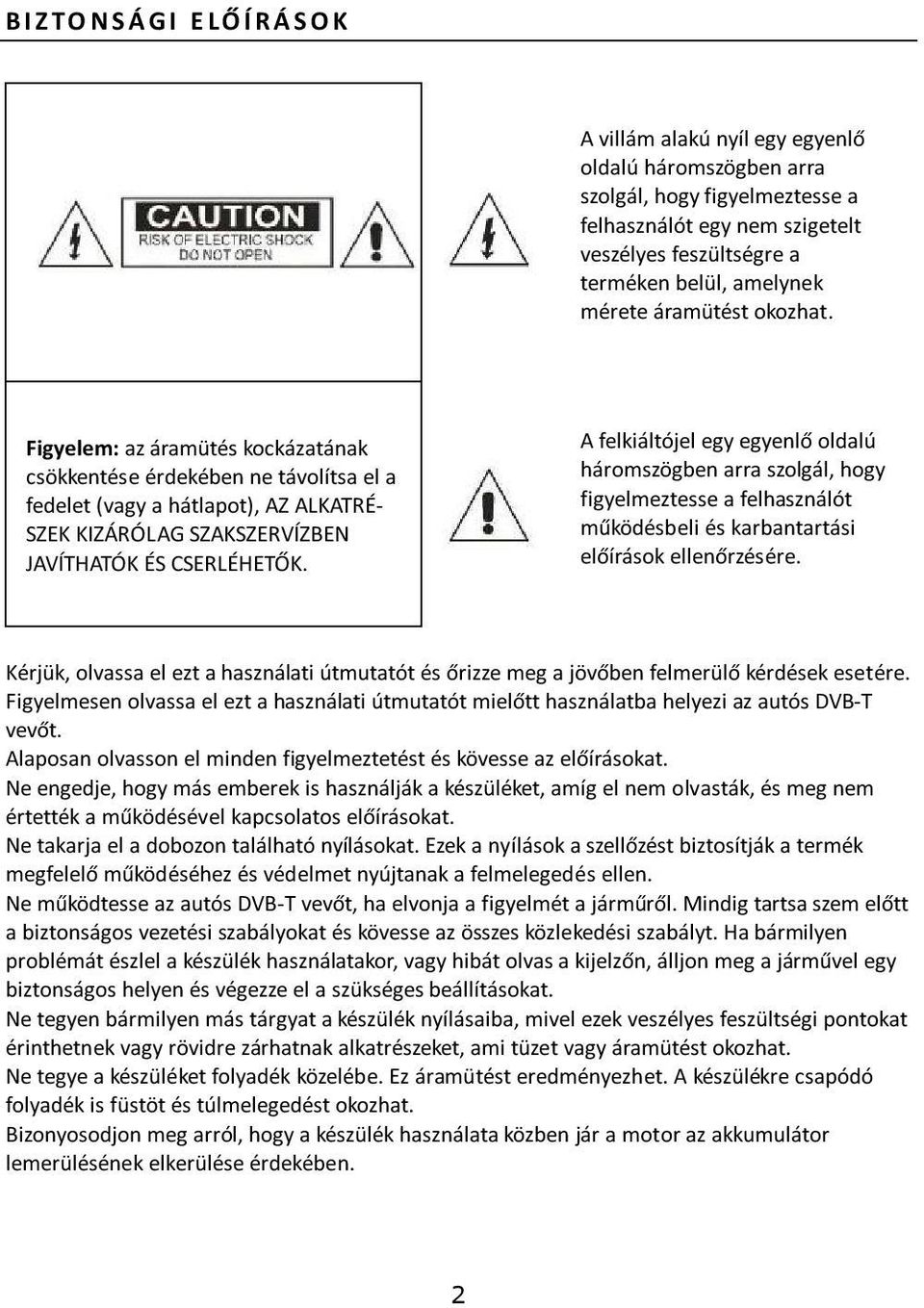 Figyelem: az áramütés kockázatának csökkentése érdekében ne távolítsa el a fedelet (vagy a hátlapot), AZ ALKATRÉ- SZEK KIZÁRÓLAG SZAKSZERVÍZBEN JAVÍTHATÓK ÉS CSERLÉHETŐK.