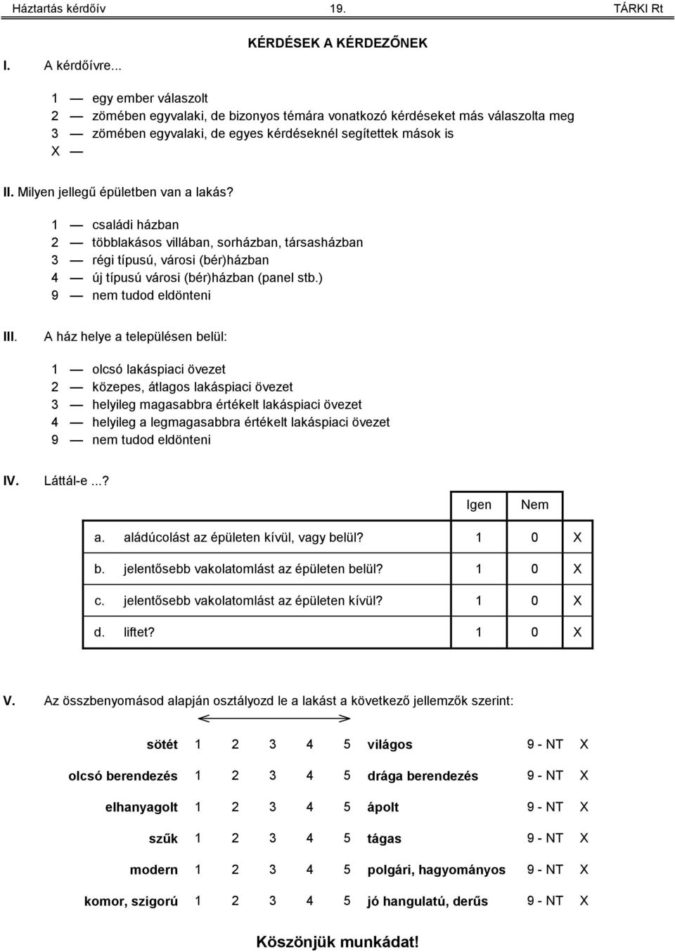 Milyen jellegű épületben van a lakás? családi házban többlakásos villában, sorházban, társasházban régi típusú, városi (bér)házban új típusú városi (bér)házban (panel stb.) 9 nem tudod eldönteni III.