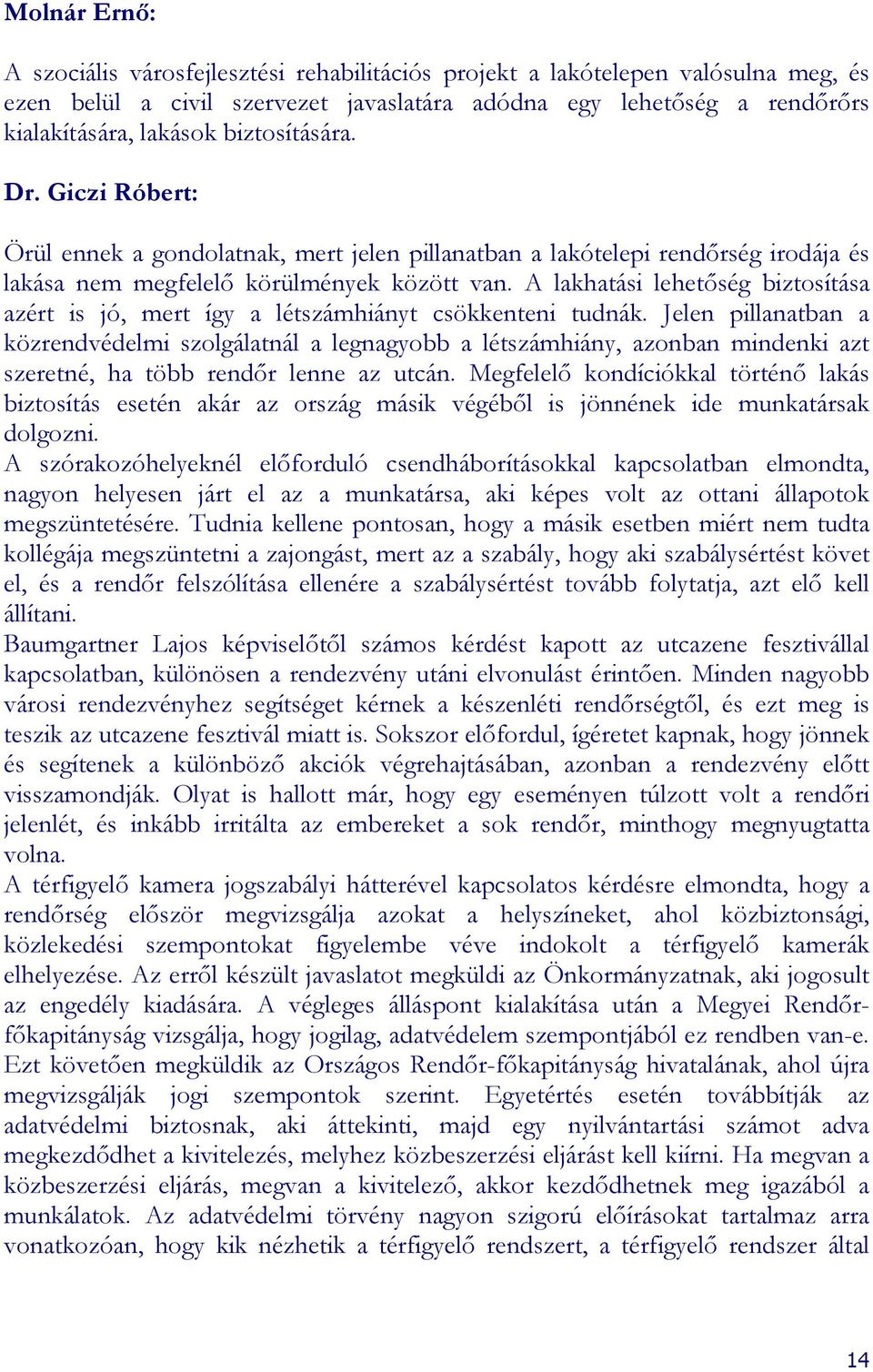 lakhatási lehetıség biztosítása azért is jó, mert így a létszámhiányt csökkenteni tudnák.