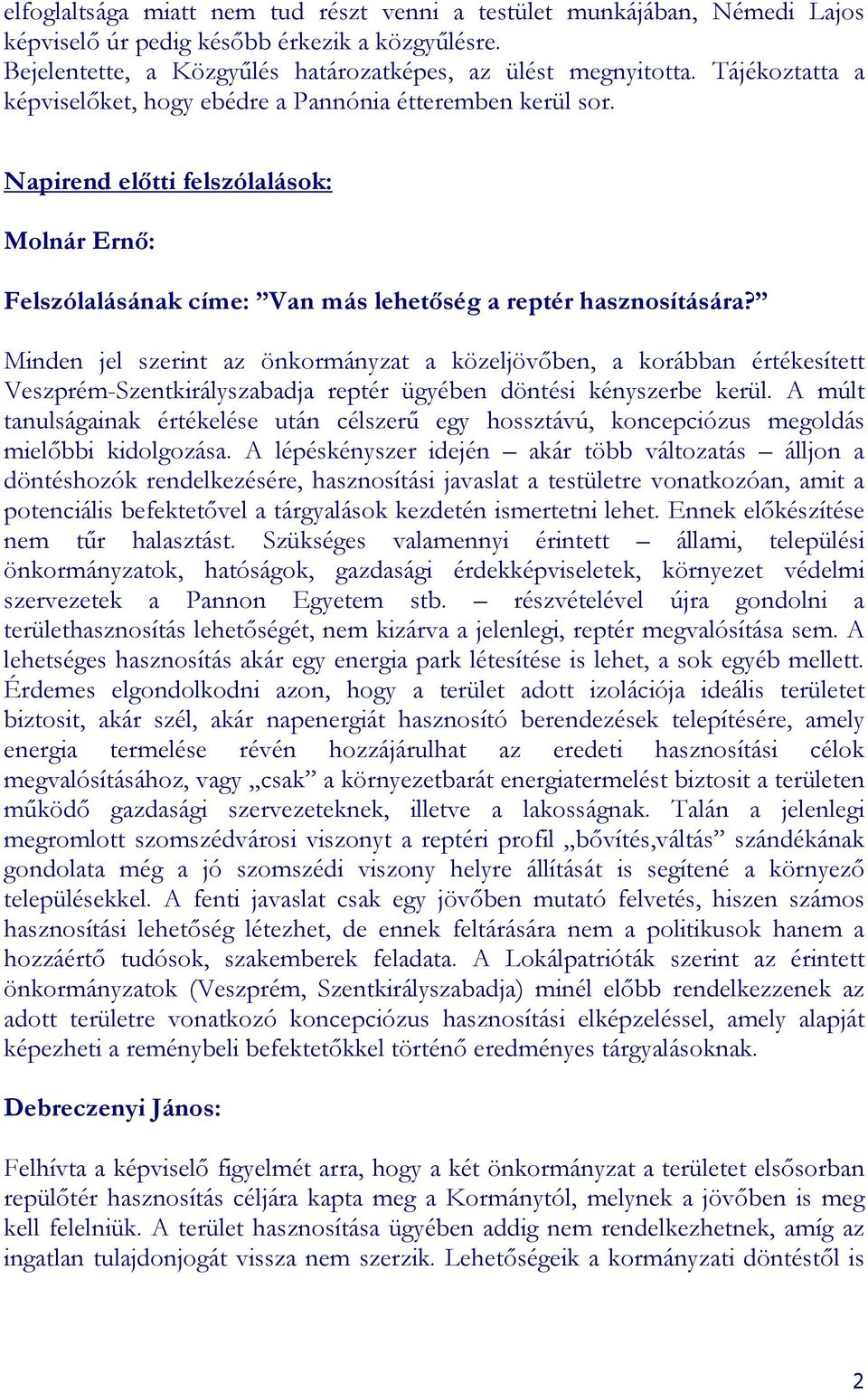 Minden jel szerint az önkormányzat a közeljövıben, a korábban értékesített Veszprém-Szentkirályszabadja reptér ügyében döntési kényszerbe kerül.
