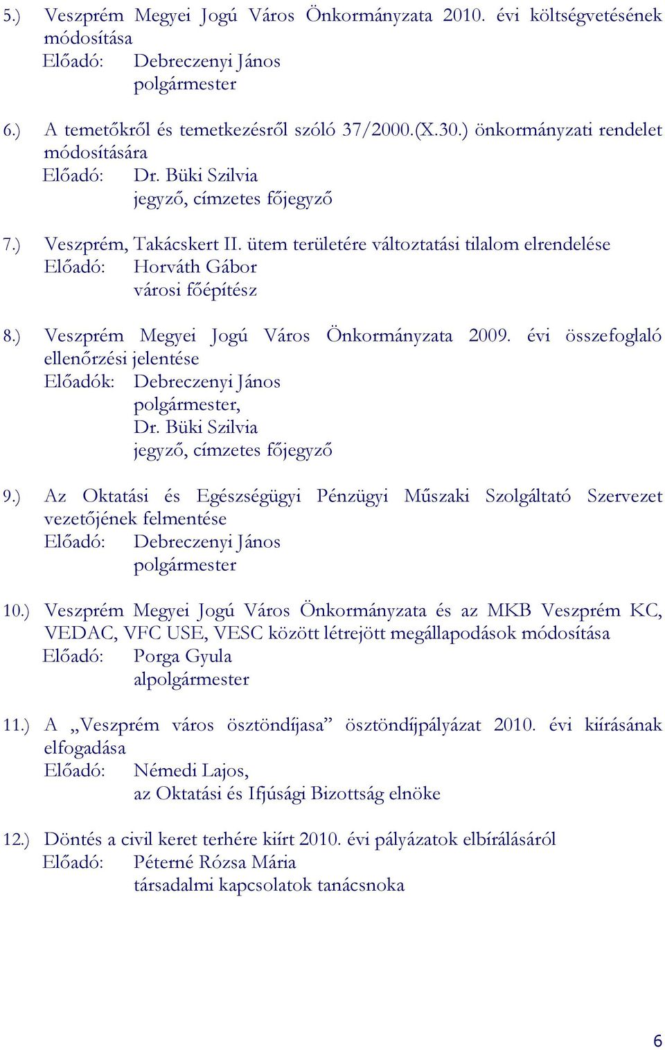 ütem területére változtatási tilalom elrendelése Elıadó: Horváth Gábor városi fıépítész 8.) Veszprém Megyei Jogú Város Önkormányzata 29.