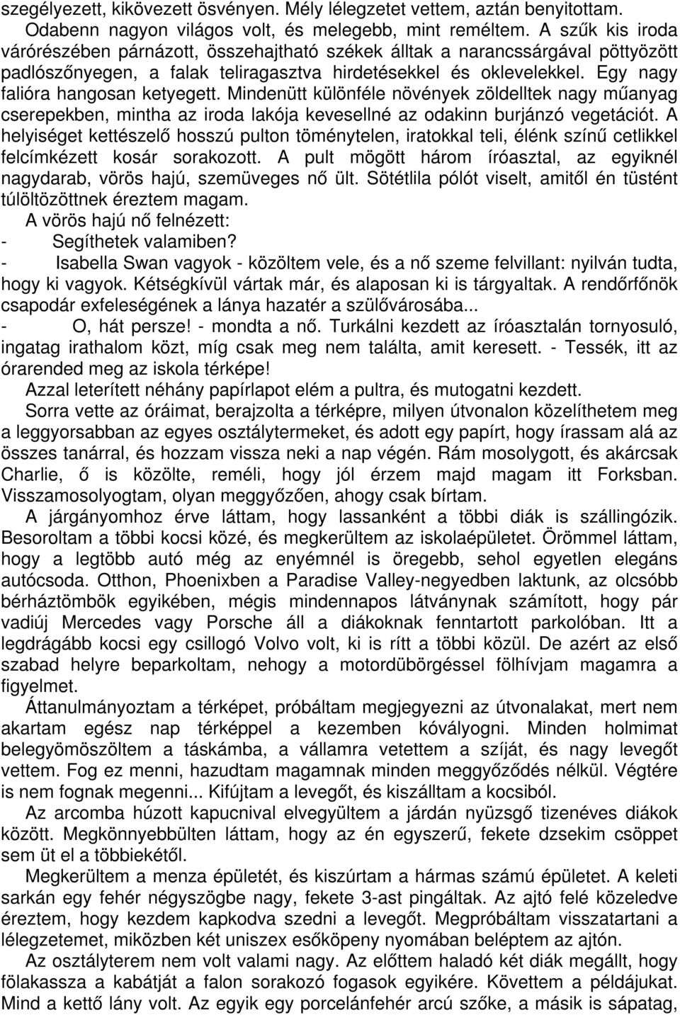 Egy nagy falióra hangosan ketyegett. Mindenütt különféle növények zöldelltek nagy műanyag cserepekben, mintha az iroda lakója kevesellné az odakinn burjánzó vegetációt.