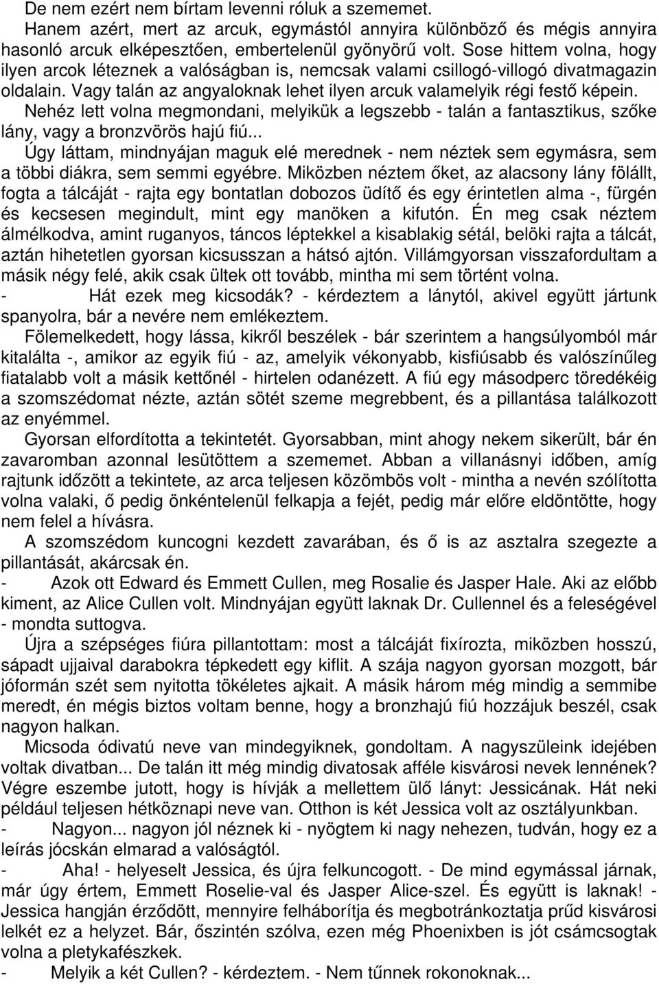Nehéz lett volna megmondani, melyikük a legszebb - talán a fantasztikus, szőke lány, vagy a bronzvörös hajú fiú.