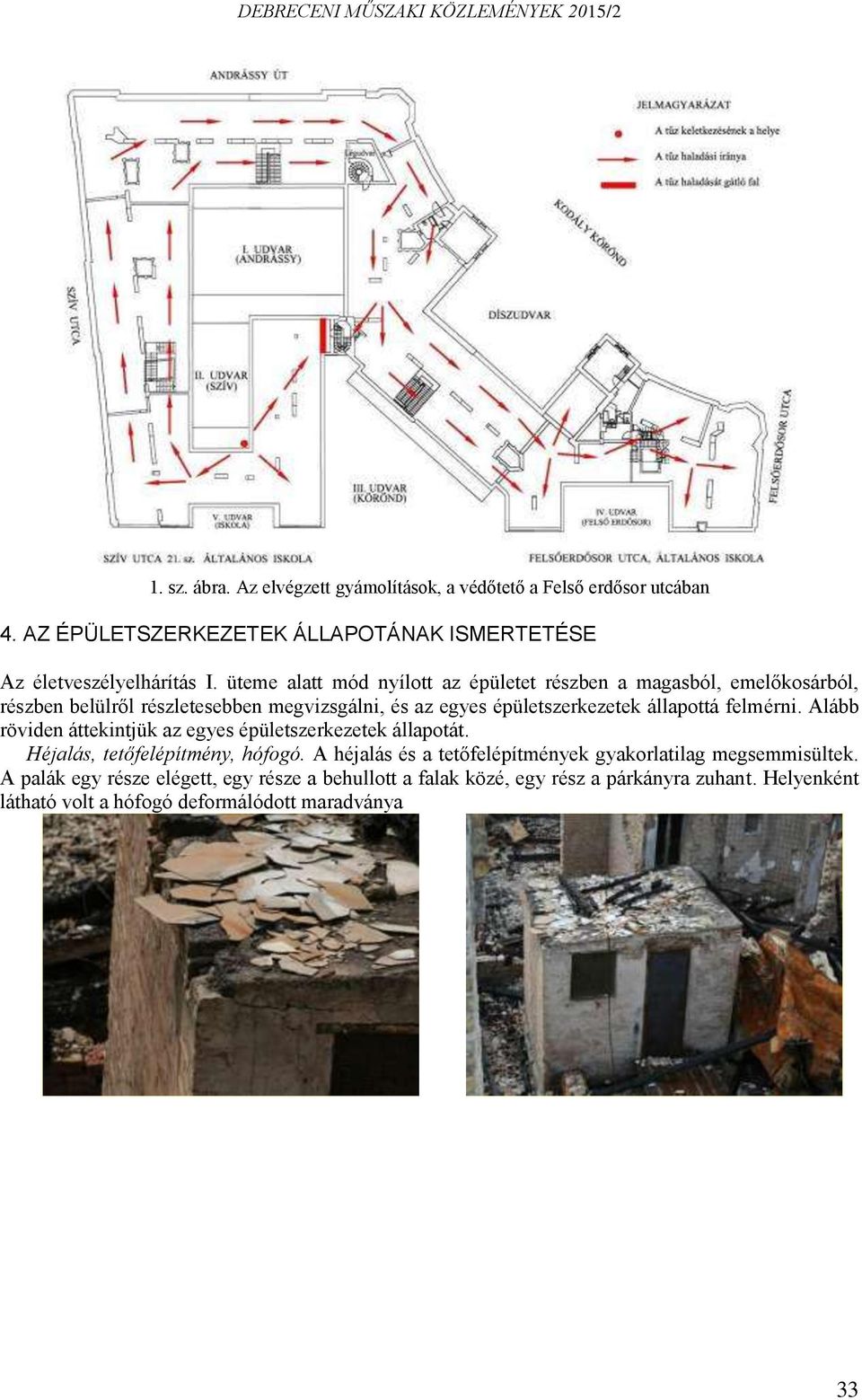 felmérni. Alább röviden áttekintjük az egyes épületszerkezetek állapotát. Héjalás, tetőfelépítmény, hófogó.