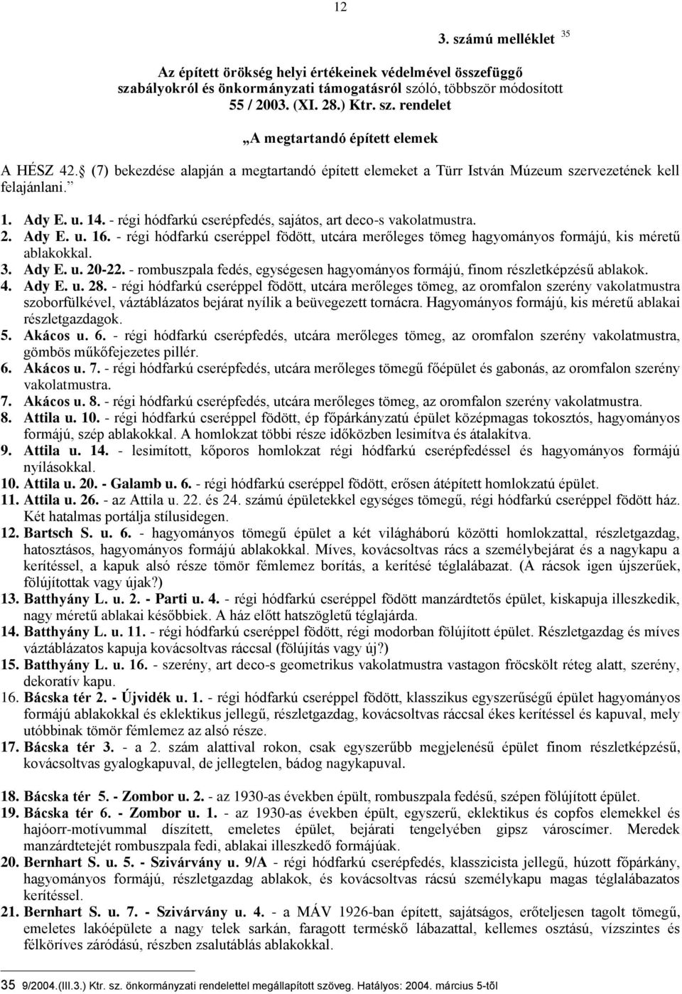 - régi hódfarkú cseréppel födött, utcára merőleges tömeg hagyományos formájú, kis méretű ablakokkal. 3. Ady E. u. 20-22.