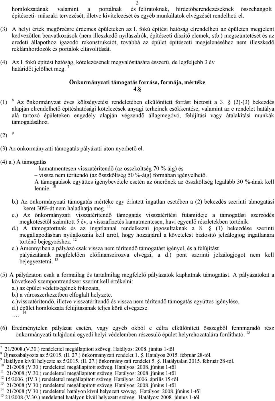 ) megszüntetését és az eredeti állapothoz igazodó rekonstrukciót, továbbá az épület építészeti megjelenéséhez nem illeszkedő reklámhordozók és portálok eltávolítását. (4) Az I.