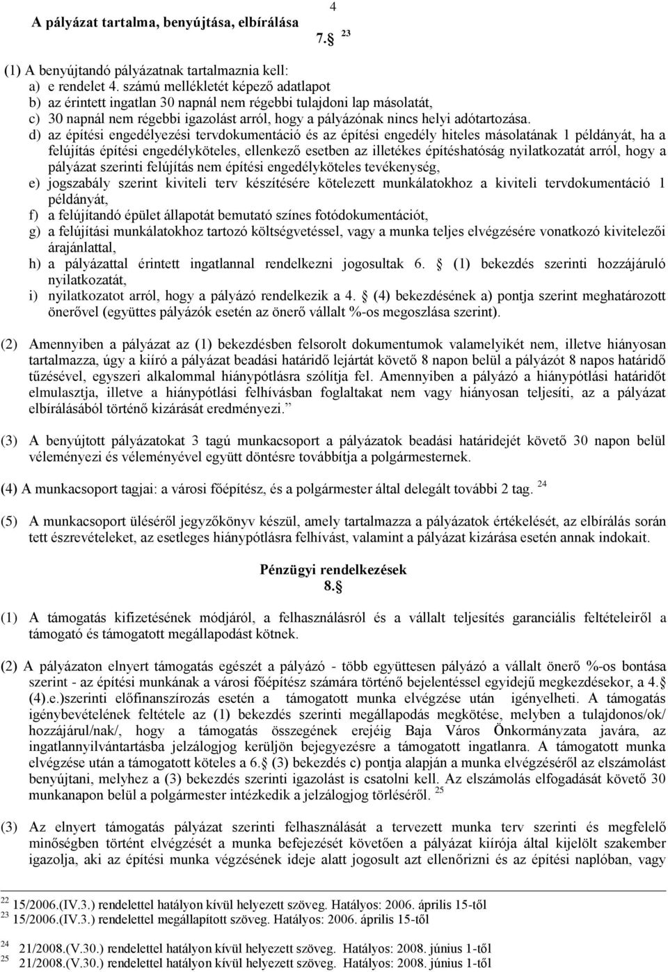 d) az építési engedélyezési tervdokumentáció és az építési engedély hiteles másolatának 1 példányát, ha a felújítás építési engedélyköteles, ellenkező esetben az illetékes építéshatóság nyilatkozatát