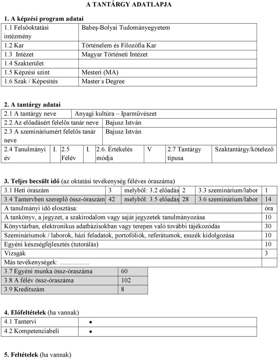 3 A szemináriumért felelıs tanár Bajusz István neve 2.4 Tanulmányi év I. 2.5 Félév I. 2.6. Értékelés módja V 2.7 Tantárgy típusa Szaktantárgy/kötelezı 3.