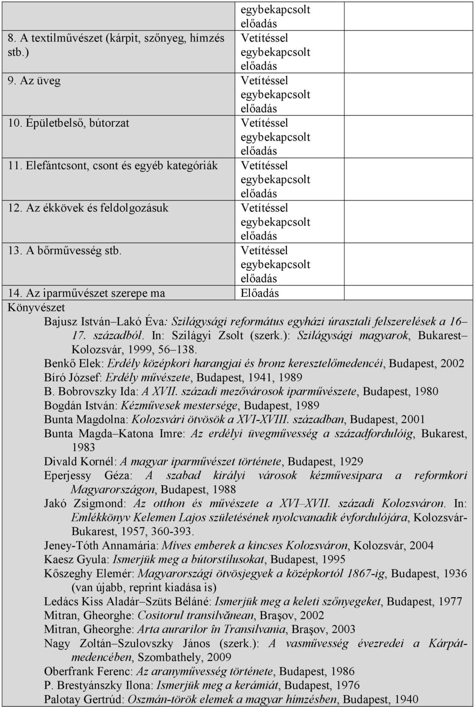 Az iparmővészet szerepe ma Elıadás Könyvészet Bajusz István Lakó Éva: Szilágysági református egyházi úrasztali felszerelések a 16 17. századból. In: Szilágyi Zsolt (szerk.