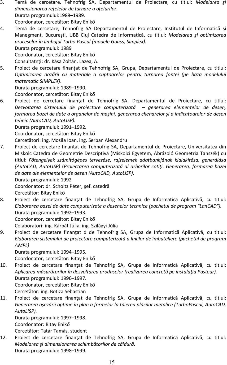 Temă de cercetare, Tehnofrig SA Departamentul de Proiectare, Institutul de Informatică şi Manegment, Bucureşti, UBB Cluj Catedra de Informatică, cu titlul: Modelarea şi optimizarea proceselor în