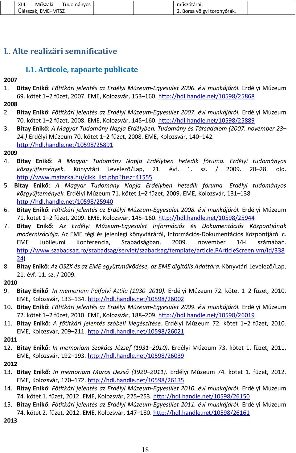 Enikő: Főtitkári jelentés az Erdélyi Múzeum-Egyesület 2007. évi munkájáról. Erdélyi Múzeum 70. kötet 1 2 füzet, 2008. EME, Kolozsvár, 145 160. http://hdl.handle.net/10598/25889 3.