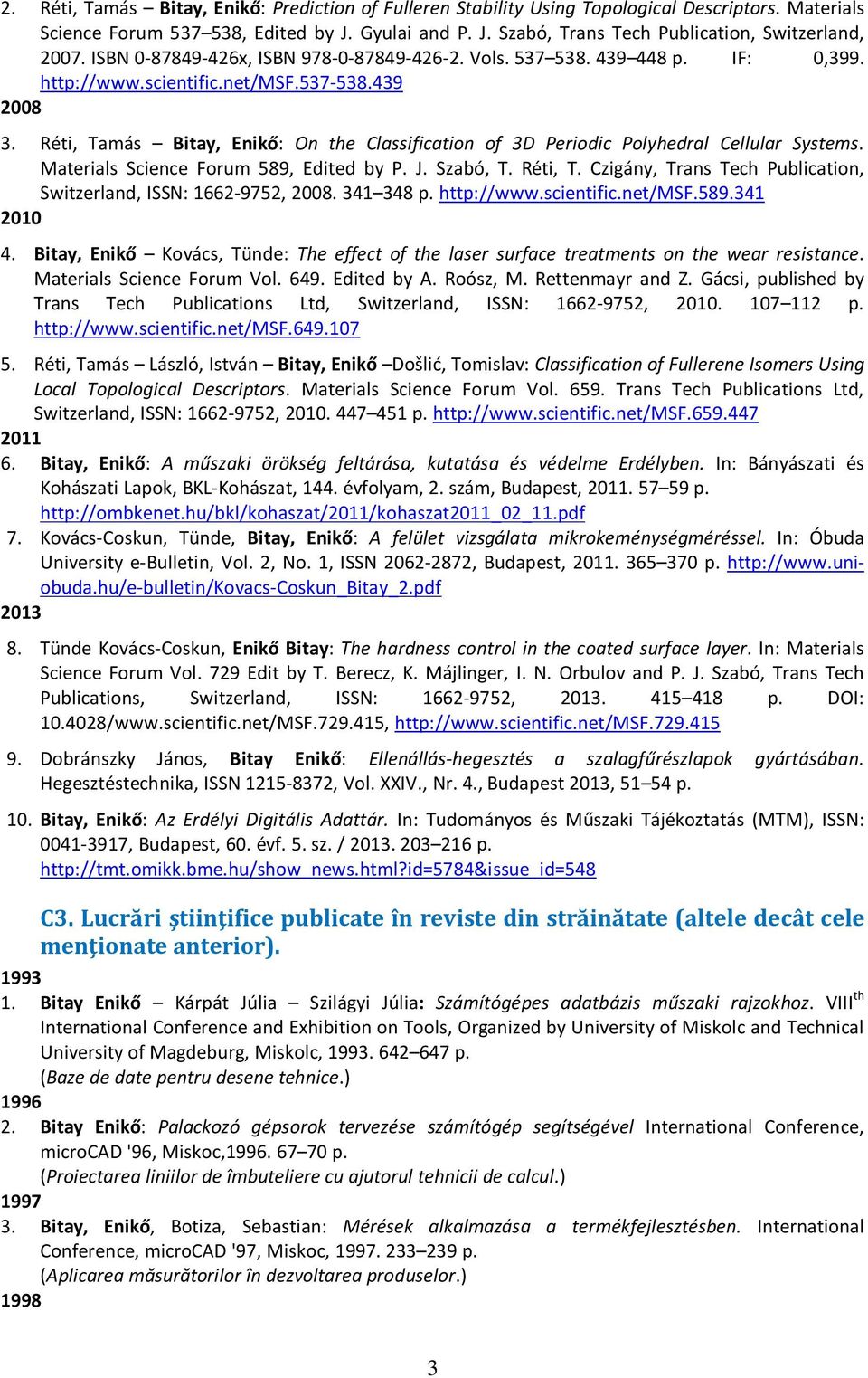 Réti, Tamás, Enikő: On the Classification of 3D Periodic Polyhedral Cellular Systems. Materials Science Forum 589, Edited by P. J. Szabó, T. Réti, T.