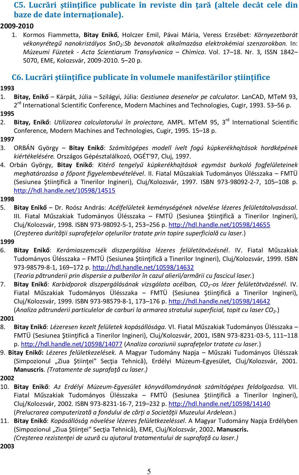 In: Múzeumi Füzetek - Acta Scientiarum Transylvanica Chimica. Vol. 17 18. Nr. 3, ISSN 1842 5070, EME, Kolozsvár, 2009-2010. 5 20 p. C6.