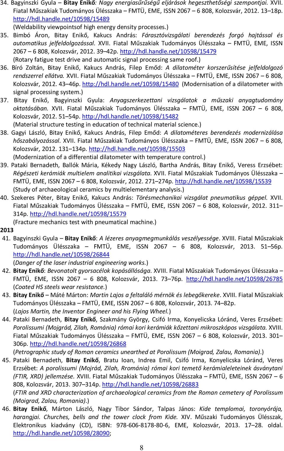XVII. Fiatal Műszakiak Tudományos Ülésszaka FMTÜ, EME, ISSN 2067 6 808, Kolozsvár, 2012. 39 42p. http://hdl.handle.net/10598/15479 (Rotary fatigue test drive and automatic signal processing same roof.