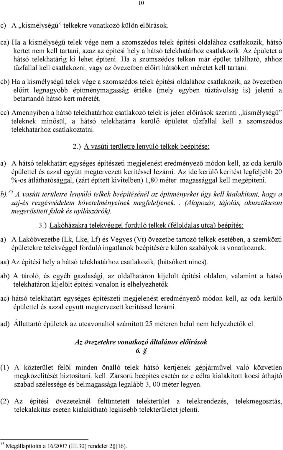 Az épületet a hátsó telekhatárig ki lehet építeni. Ha a szomszédos telken már épület található, ahhoz tűzfallal kell csatlakozni, vagy az övezetben előírt hátsókert méretet kell tartani.