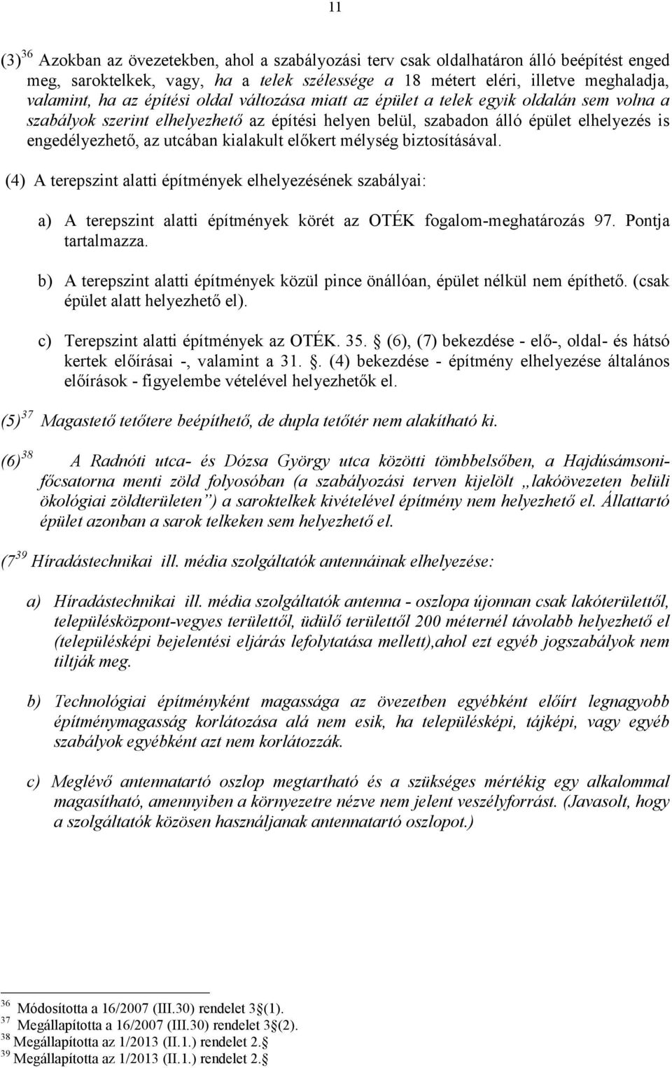 kialakult előkert mélység biztosításával. (4) A terepszint alatti építmények elhelyezésének szabályai: a) A terepszint alatti építmények körét az OTÉK fogalom-meghatározás 97. Pontja tartalmazza.