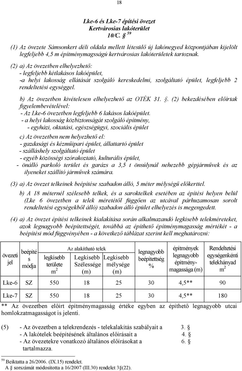 (2) a) Az övezetben elhelyezhető: - legfeljebb kétlakásos lakóépület, -a helyi lakosság ellátását szolgáló kereskedelmi, szolgáltató épület, legfeljebb 2 rendeltetési egységgel.