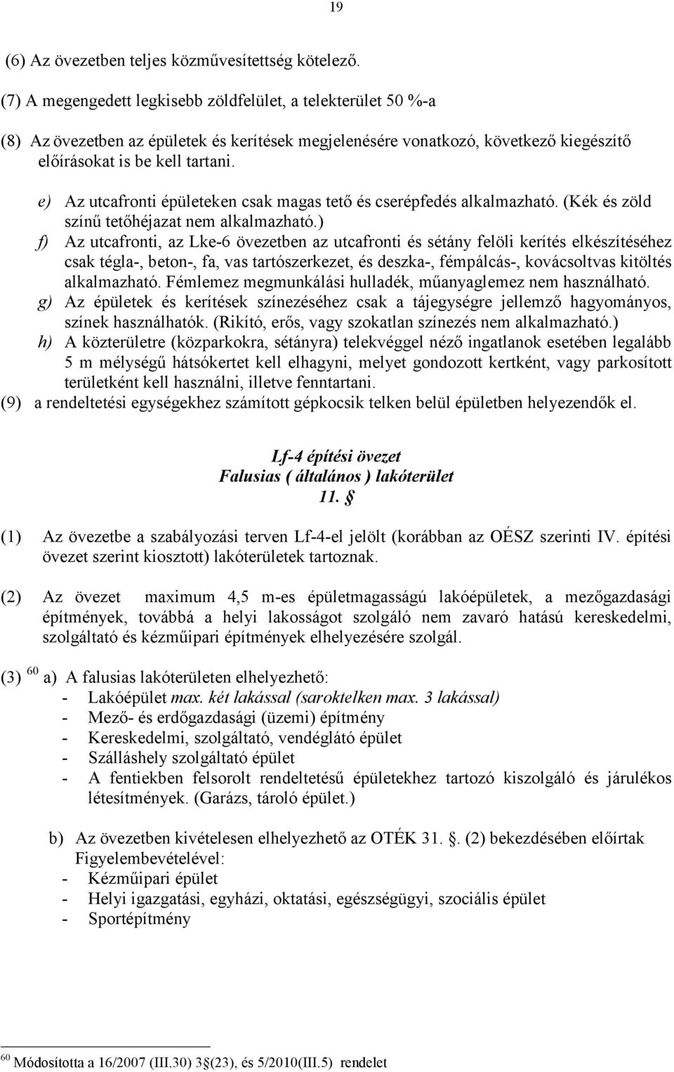 e) Az utcafronti épületeken csak magas tető és cserépfedés alkalmazható. (Kék és zöld színű tetőhéjazat nem alkalmazható.