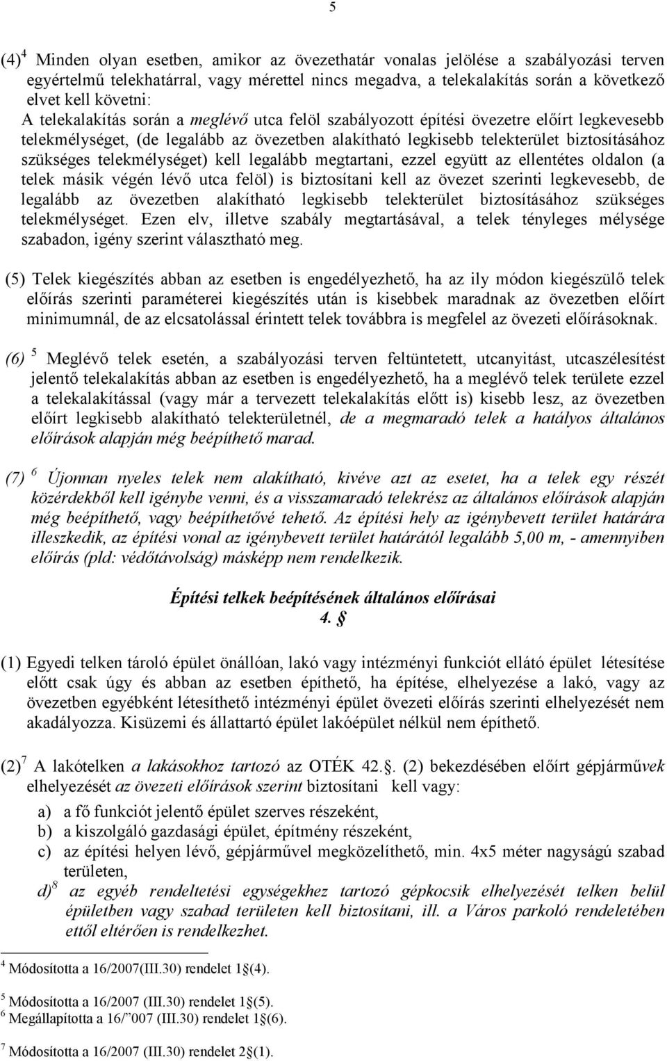 telekmélységet) kell legalább megtartani, ezzel együtt az ellentétes oldalon (a telek másik végén lévő utca felöl) is biztosítani kell az övezet szerinti legkevesebb, de legalább az övezetben