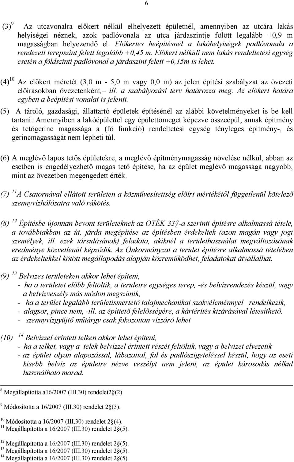 Előkert nélküli nem lakás rendeltetési egység esetén a földszinti padlóvonal a járdaszint felett +0,15m is lehet.