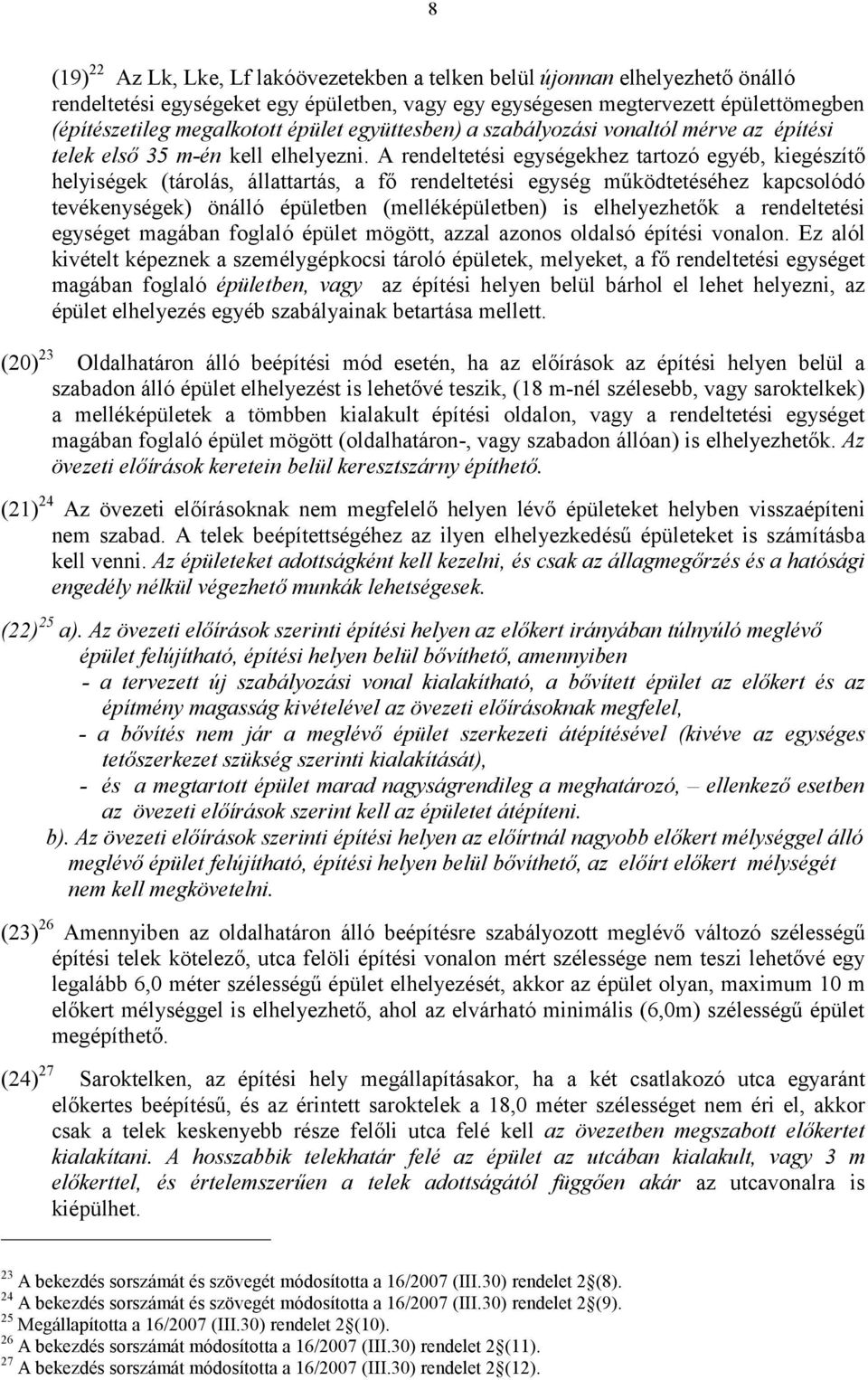 A rendeltetési egységekhez tartozó egyéb, kiegészítő helyiségek (tárolás, állattartás, a fő rendeltetési egység működtetéséhez kapcsolódó tevékenységek) önálló épületben (melléképületben) is