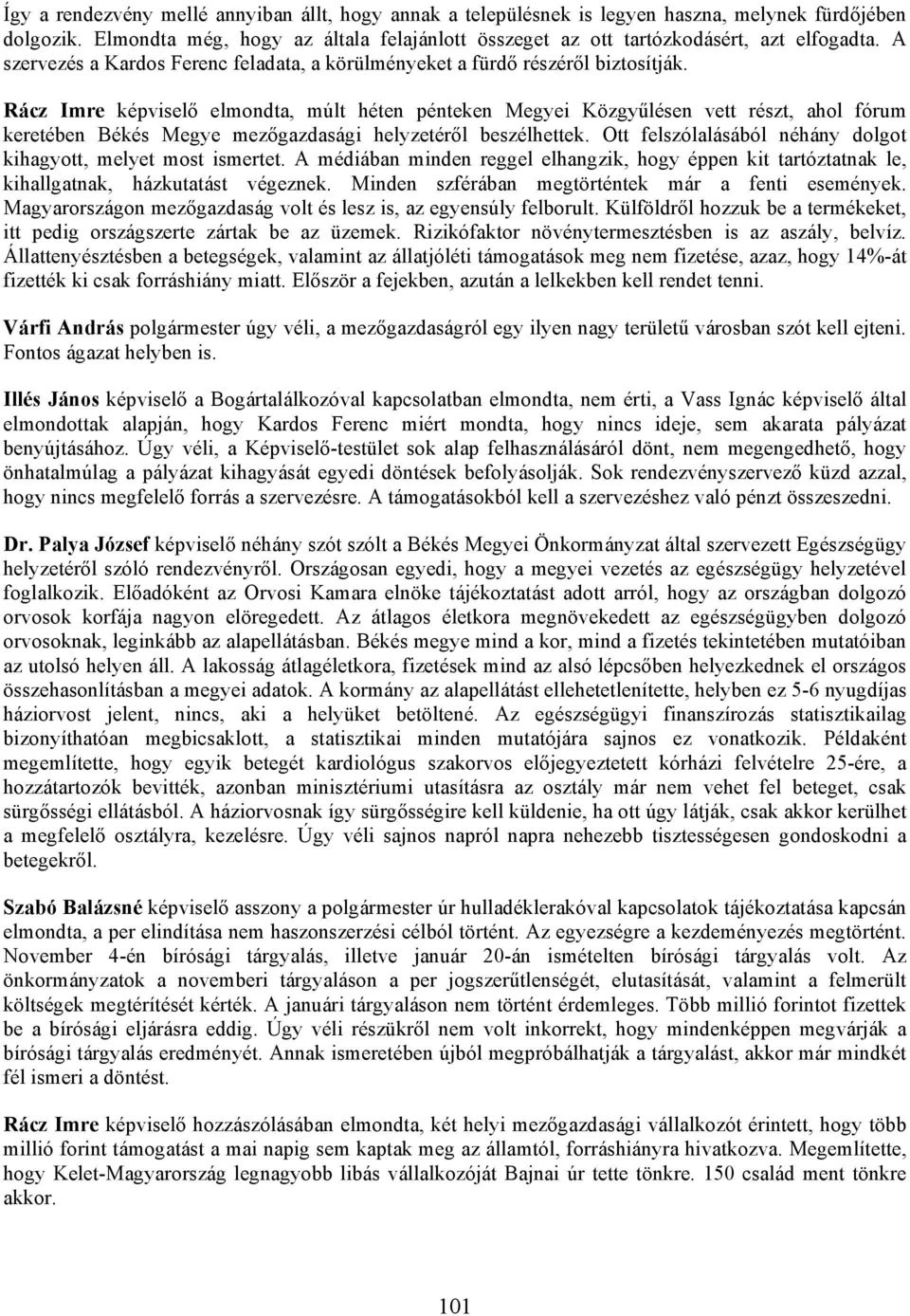 Rácz Imre képviselő elmondta, múlt héten pénteken Megyei Közgyűlésen vett részt, ahol fórum keretében Békés Megye mezőgazdasági helyzetéről beszélhettek.