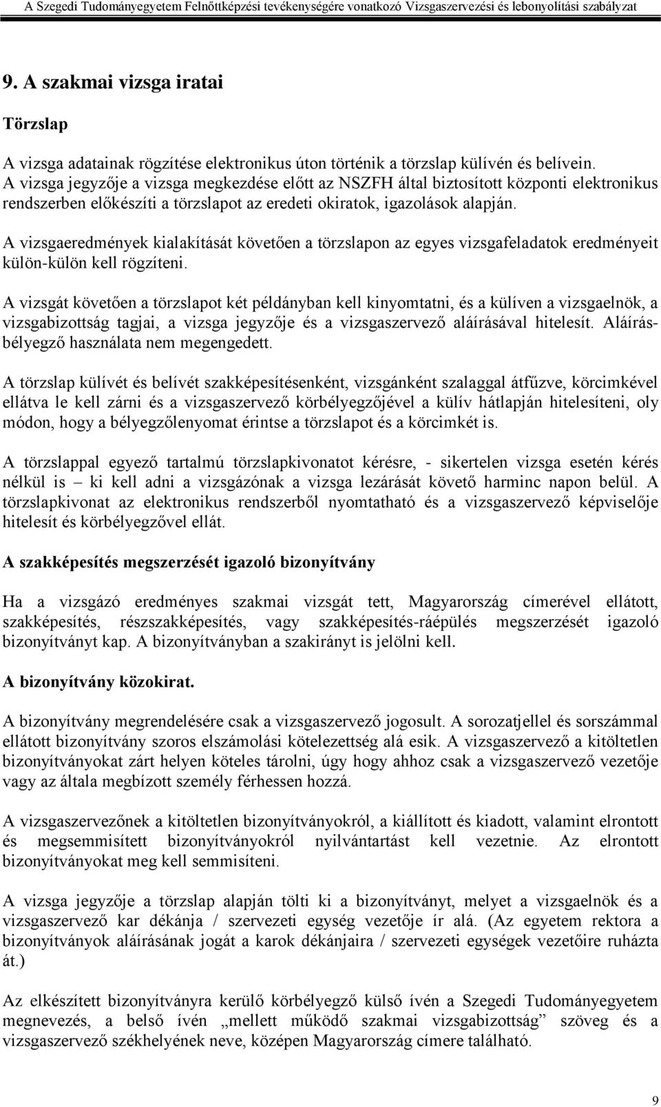 A vizsgaeredmények kialakítását követően a törzslapon az egyes vizsgafeladatok eredményeit külön-külön kell rögzíteni.