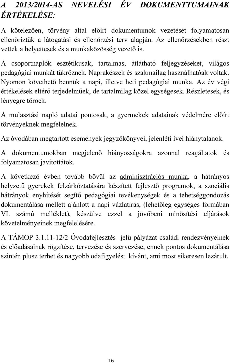 Naprakészek és szakmailag használhatóak voltak. Nyomon követhető bennük a napi, illetve heti pedagógiai munka. Az év végi értékelések eltérő terjedelműek, de tartalmilag közel egységesek.