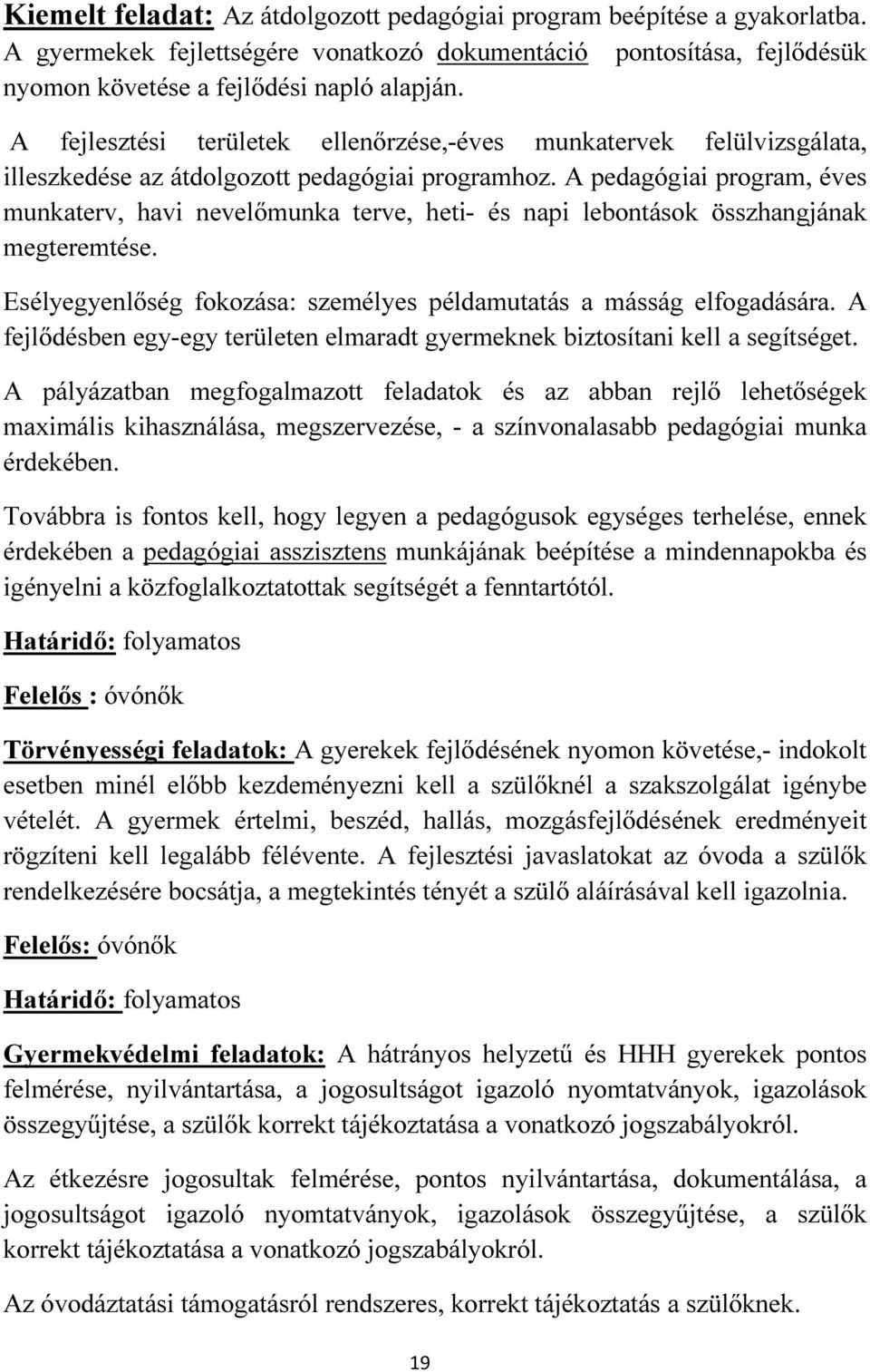 A pedagógiai program, éves munkaterv, havi nevelőmunka terve, heti- és napi lebontások összhangjának megteremtése. Esélyegyenlőség fokozása: személyes példamutatás a másság elfogadására.