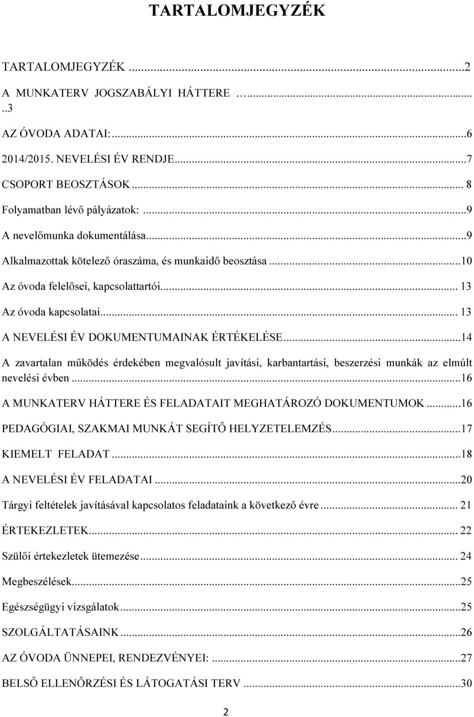 .. 13 A NEVELÉSI ÉV DOKUMENTUMAINAK ÉRTÉKELÉSE...14 A zavartalan működés érdekében megvalósult javítási, karbantartási, beszerzési munkák az elmúlt nevelési évben.