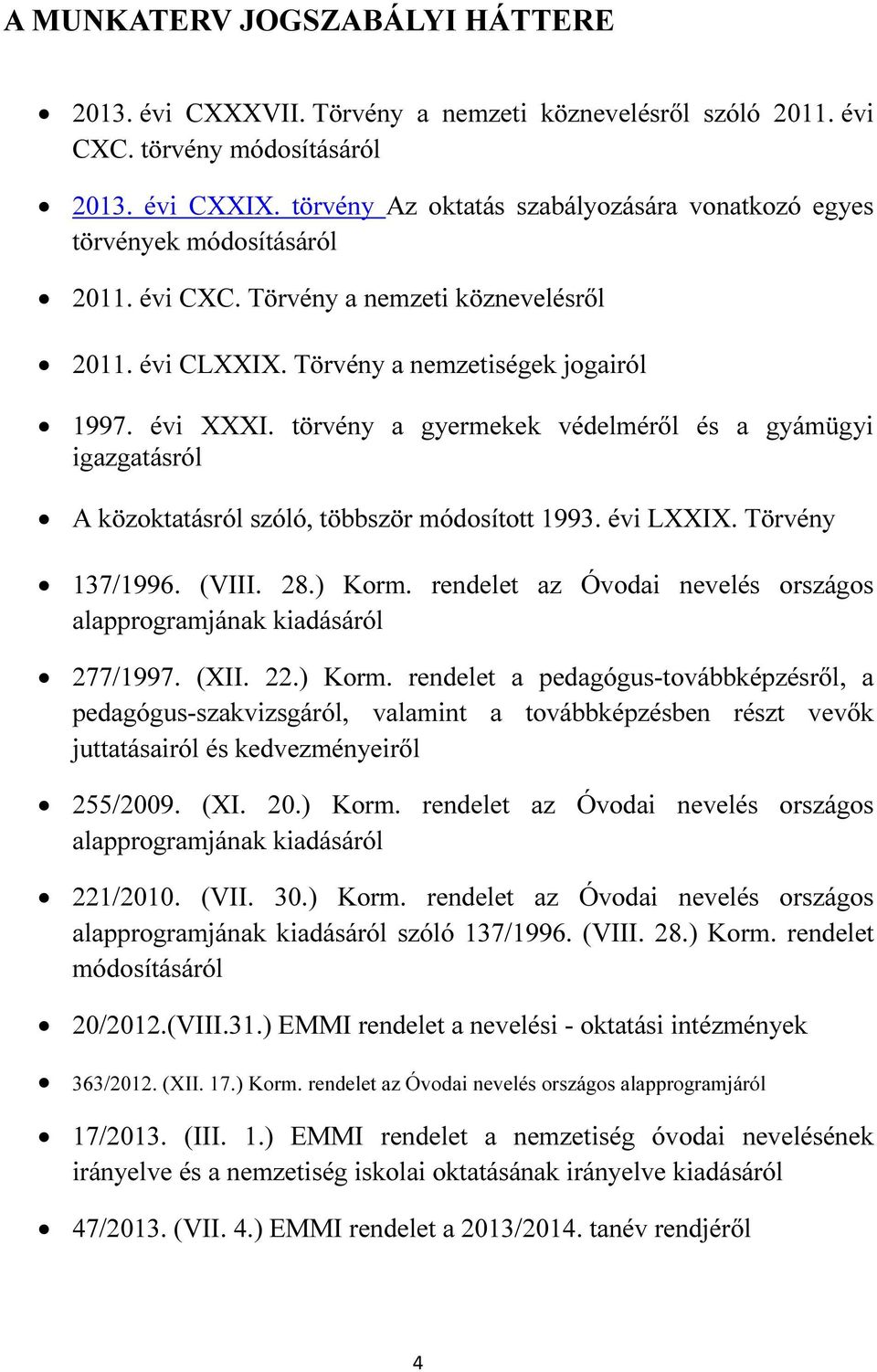 törvény a gyermekek védelméről és a gyámügyi igazgatásról A közoktatásról szóló, többször módosított 1993. évi LXXIX. Törvény 137/1996. (VIII. 28.) Korm.