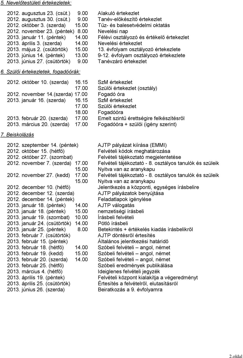 00 Nevelési értekezlet 2013. május 2. (csütörtök) 15.00 13. évfolyam osztályozó értekezlete 2013. június 14. (péntek) 13.00 9-12. évfolyam osztályozó értekezlete 2013. június 27. (csütörtök) 9.