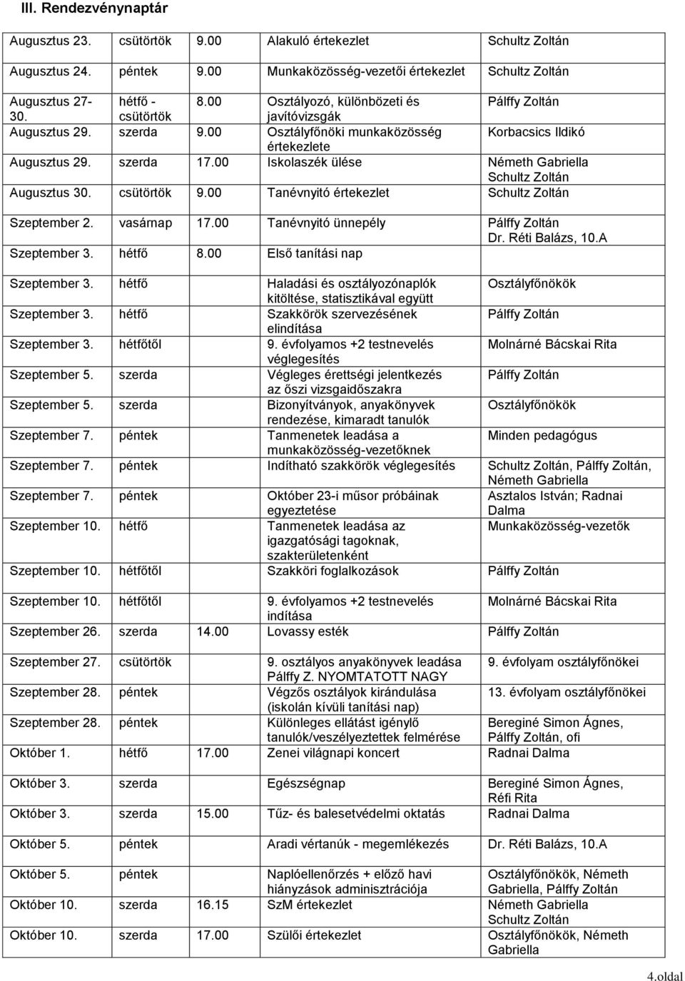 00 Tanévnyitó értekezlet Szeptember 2. vasárnap 17.00 Tanévnyitó ünnepély Pálffy Zoltán Dr. Réti Balázs, 10.A Szeptember 3. hétfő 8.00 Első tanítási nap Szeptember 3.