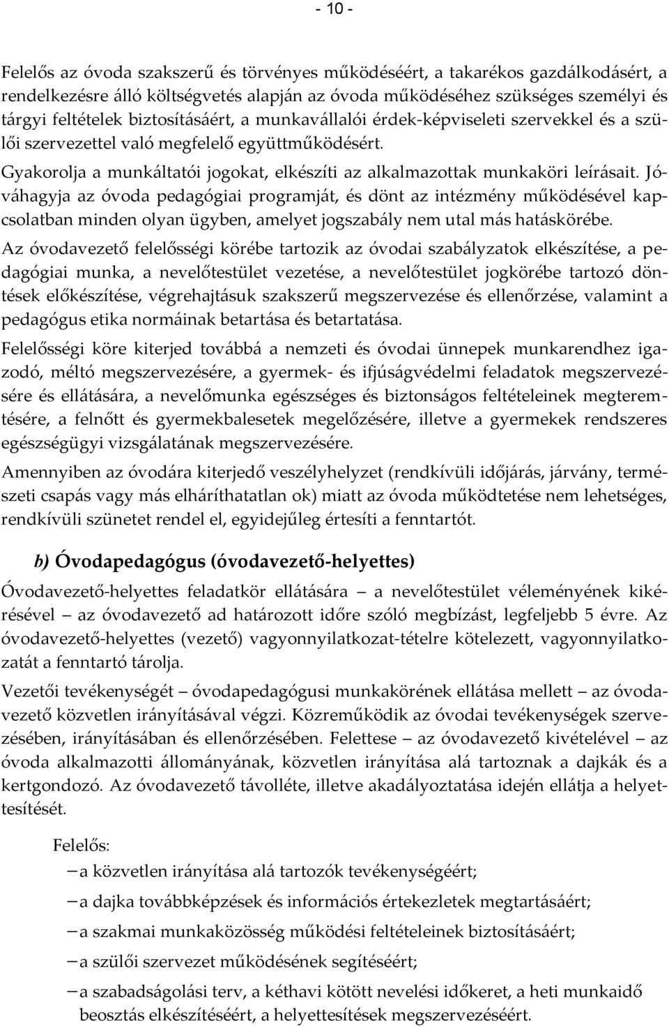 Jóváhagyja az óvoda pedagógiai programját, és dönt az intézmény működésével kapcsolatban minden olyan ügyben, amelyet jogszabály nem utal más hatáskörébe.