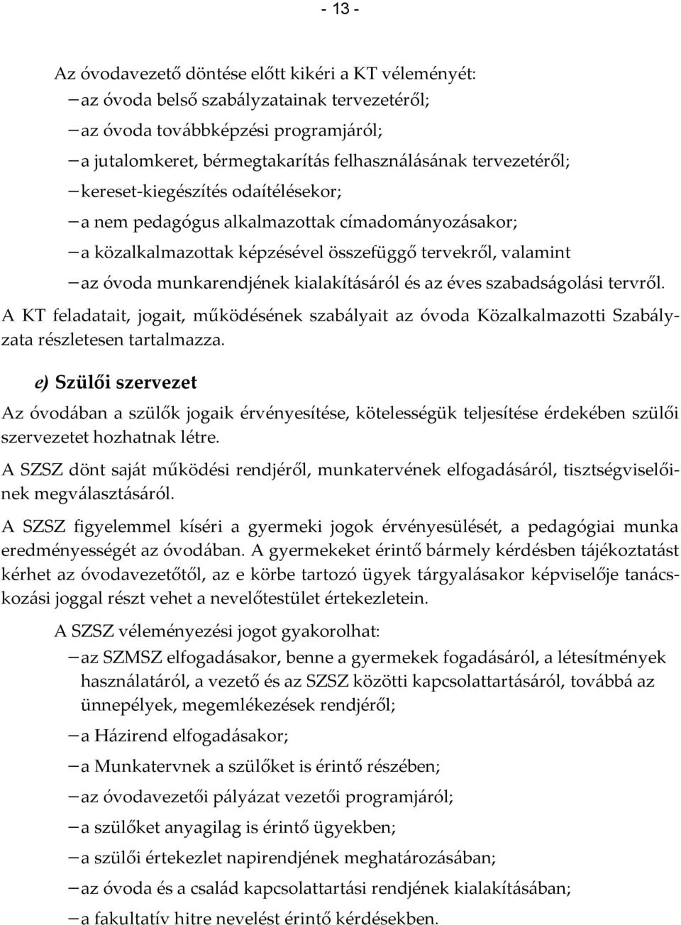 és az éves szabadságolási tervről. A KT feladatait, jogait, működésének szabályait az óvoda Közalkalmazotti Szabályzata részletesen tartalmazza.