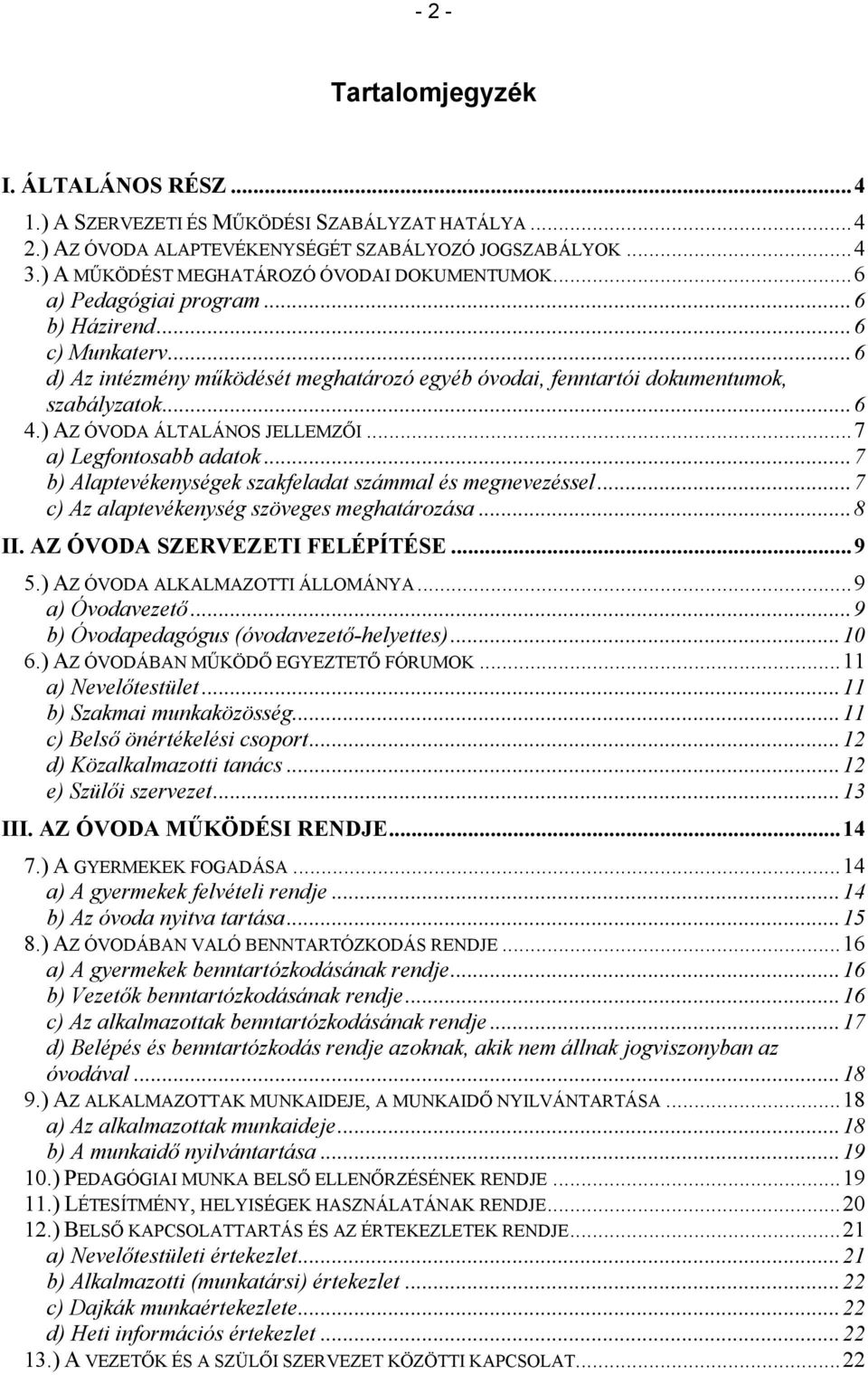 ..6 4.) AZ ÓVODA ÁLTALÁNOS JELLEMZŐI...7 a) Legfontosabb adatok...7 b) Alaptevékenységek szakfeladat számmal és megnevezéssel...7 c) Az alaptevékenység szöveges meghatározása...8 II.