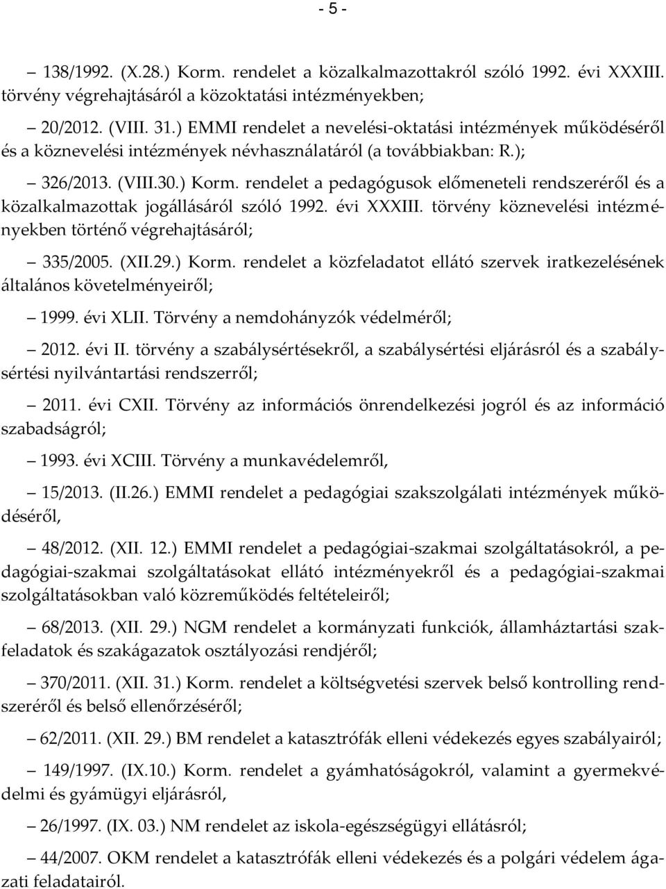 rendelet a pedagógusok előmeneteli rendszeréről és a közalkalmazottak jogállásáról szóló 1992. évi XXXIII. törvény köznevelési intézményekben történő végrehajtásáról; 335/2005. (XII.29.) Korm.