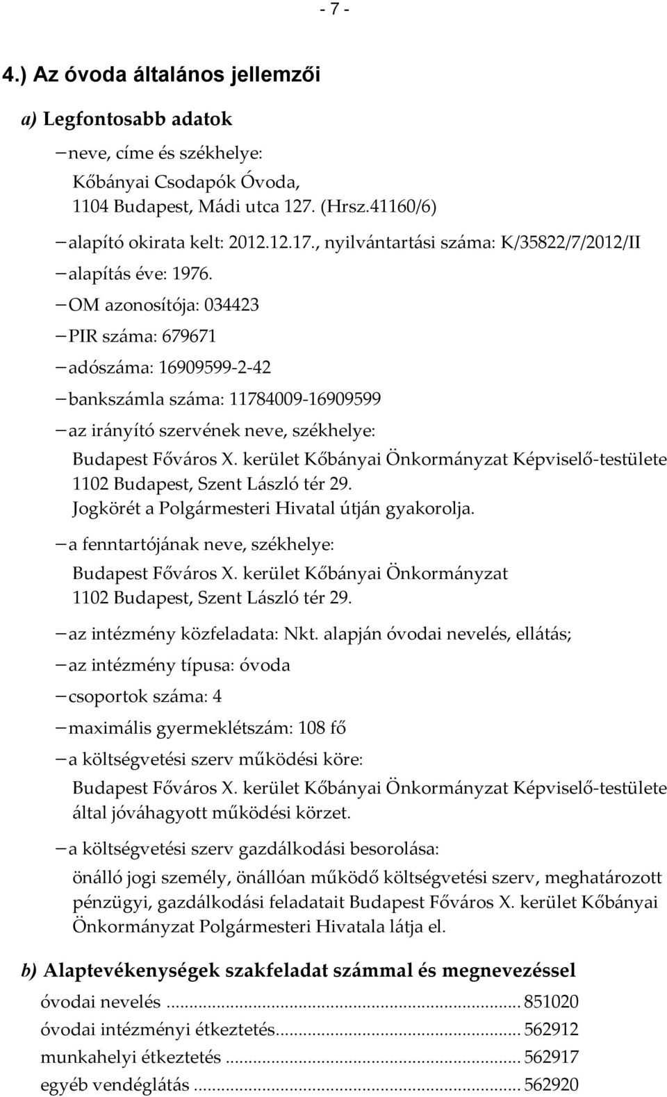 OM azonosítója: 034423 PIR száma: 679671 adószáma: 16909599-2-42 bankszámla száma: 11784009-16909599 az irányító szervének neve, székhelye: Budapest Főváros X.