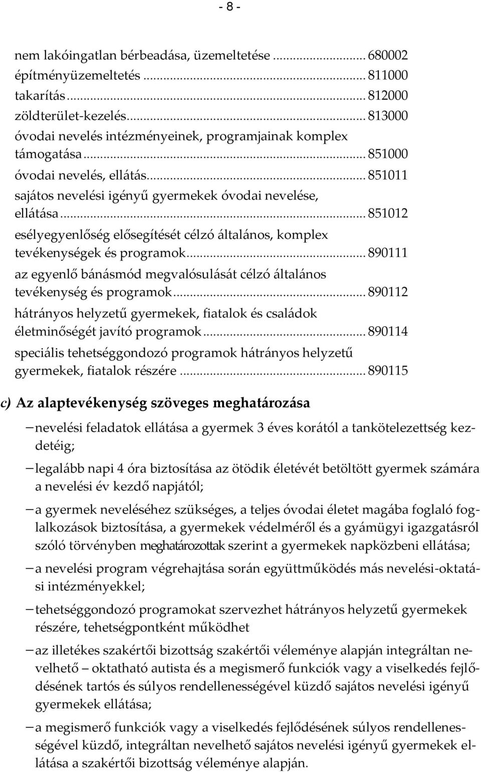 .. 890111 az egyenlő bánásmód megvalósulását célzó általános tevékenység és programok... 890112 hátrányos helyzetű gyermekek, fiatalok és családok életminőségét javító programok.