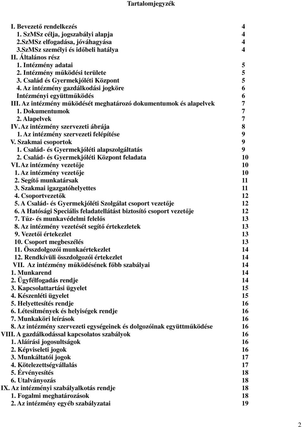 Az intézmény működését meghatározó dokumentumok és alapelvek 7 1. Dokumentumok 7 2. Alapelvek 7 IV. Az intézmény szervezeti ábrája 8 1. Az intézmény szervezeti felépítése 9 V. Szakmai csoportok 9 1.