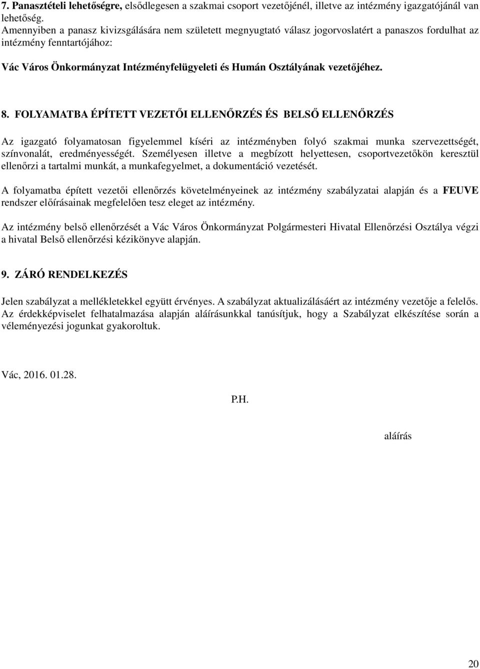 vezetőjéhez. 8. FOLYAMATBA ÉPÍTETT VEZETŐI ELLENŐRZÉS ÉS BELSŐ ELLENŐRZÉS Az igazgató folyamatosan figyelemmel kíséri az intézményben folyó szakmai munka szervezettségét, színvonalát, eredményességét.