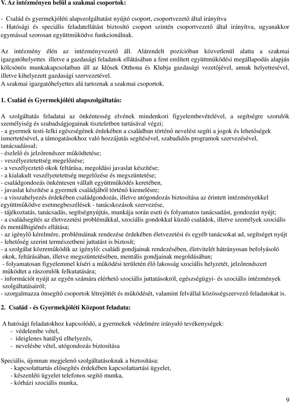 Alárendelt pozícióban közvetlenül alatta a szakmai igazgatóhelyettes illetve a gazdasági feladatok ellátásában a fent említett együttműködési megállapodás alapján kölcsönös munkakapcsolatban áll az