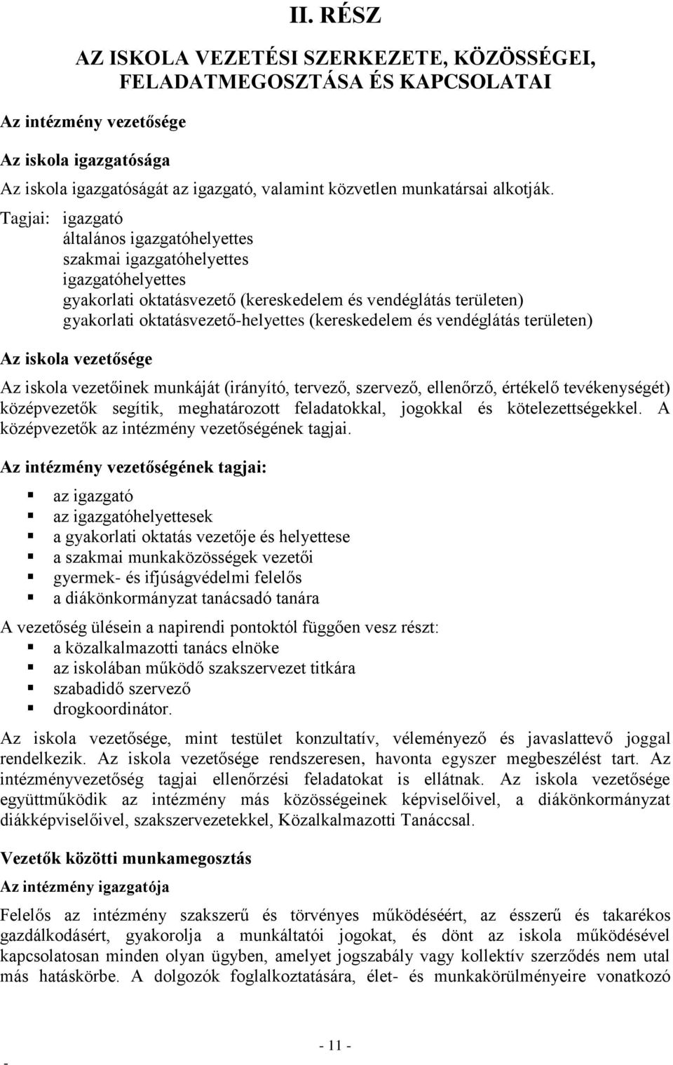 Tagjai: igazgató általános igazgatóhelyettes szakmai igazgatóhelyettes igazgatóhelyettes gyakorlati oktatásvezető (kereskedelem és vendéglátás területen) gyakorlati oktatásvezetőhelyettes