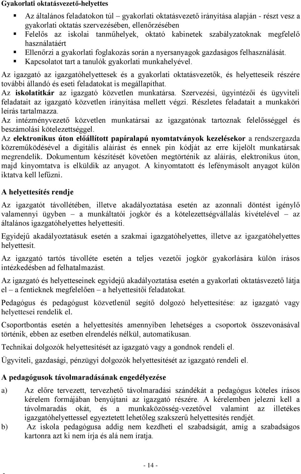 Kapcsolatot tart a tanulók gyakorlati munkahelyével. Az igazgató az igazgatóhelyettesek és a gyakorlati oktatásvezetők, és helyetteseik részére további állandó és eseti feladatokat is megállapíthat.