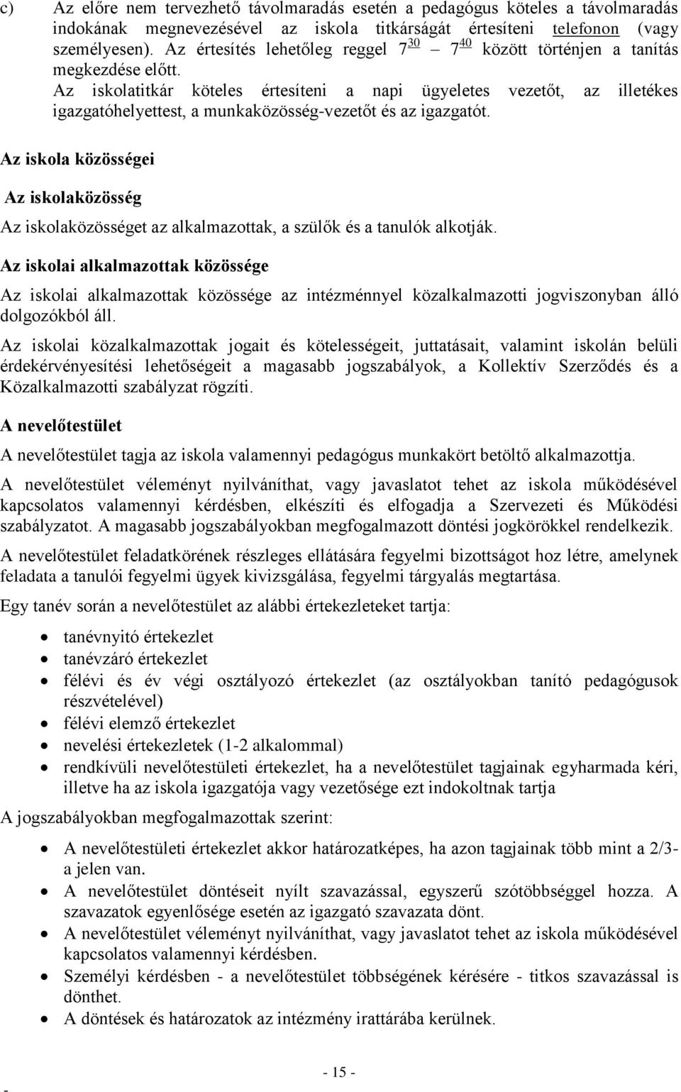 Az iskolatitkár köteles értesíteni a napi ügyeletes vezetőt, az illetékes igazgatóhelyettest, a munkaközösségvezetőt és az igazgatót.