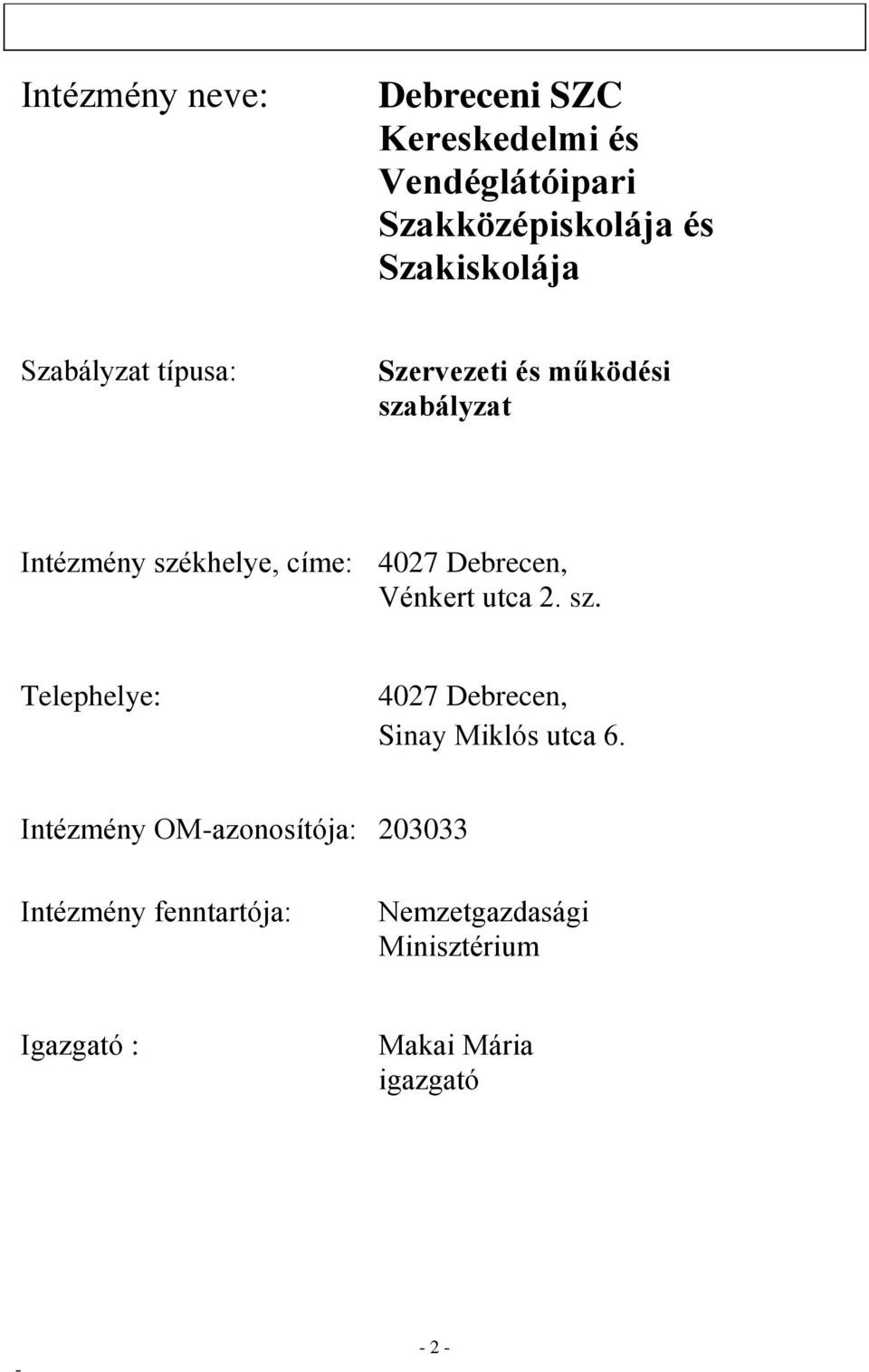 4027 Debrecen, Vénkert utca 2. sz. Telephelye: 4027 Debrecen, Sinay Miklós utca 6.